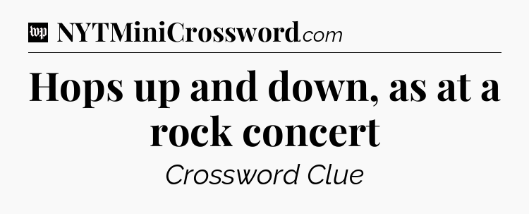 Hops up and down, as at a rock concert Crossword Clue