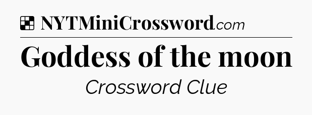 Solution: Goddess of the moon - NYT Crossword