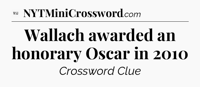 Wallach awarded an honorary Oscar in 2010 - WSJ Crossword