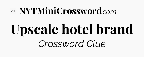 Upscale hotel brand - WSJ Crossword
