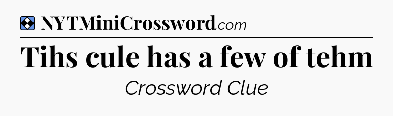 Solution: Tihs cule has a few of tehm - NYT Mini Crossword