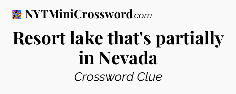 Resort lake that's partially in Nevada Crossword Clue