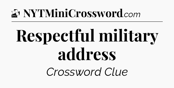 Respectful military address - Daily Themed Classic Crossword