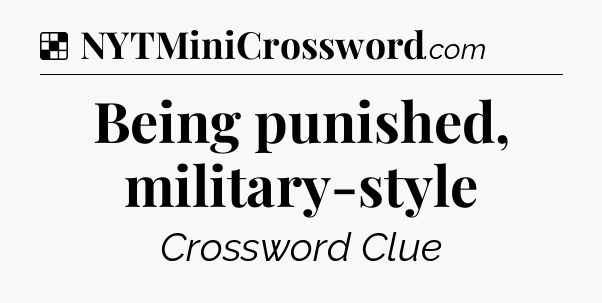 Solution: Being punished, military-style - NYT Crossword