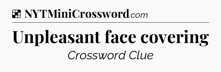 Solution: Unpleasant face covering - NYT Crossword
