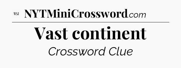 Vast continent - WSJ Crossword