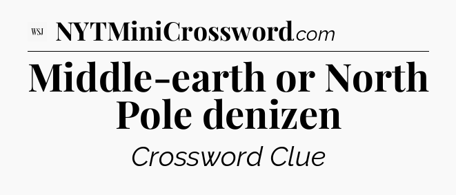 Middle-earth or North Pole denizen - WSJ Crossword