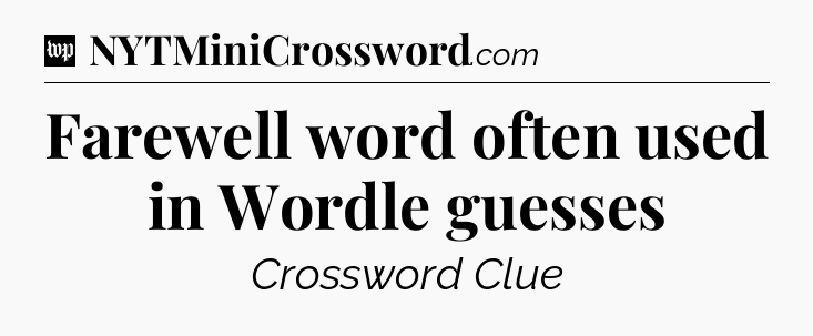 Farewell word often used in Wordle guesses Crossword Clue