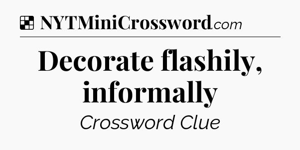 Solution: Decorate flashily, informally - NYT Crossword