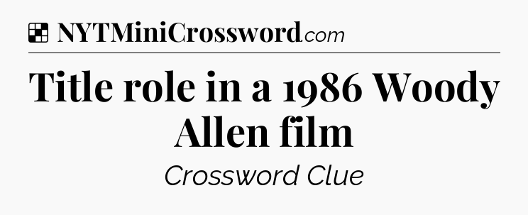 Solution: Title role in a 1986 Woody Allen film - NYT Crossword