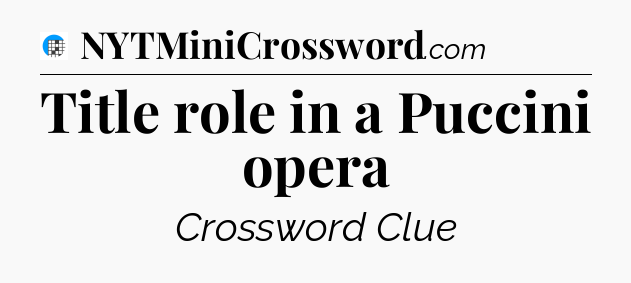 Title role in a Puccini opera Crossword Clue