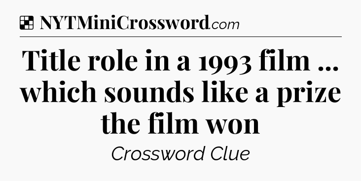 Solution: Title role in a 1993 film ... which sounds like a prize the film won - NYT Crossword