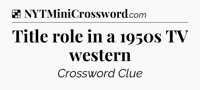 Solution: Title role in a 1950s TV western - NYT Crossword