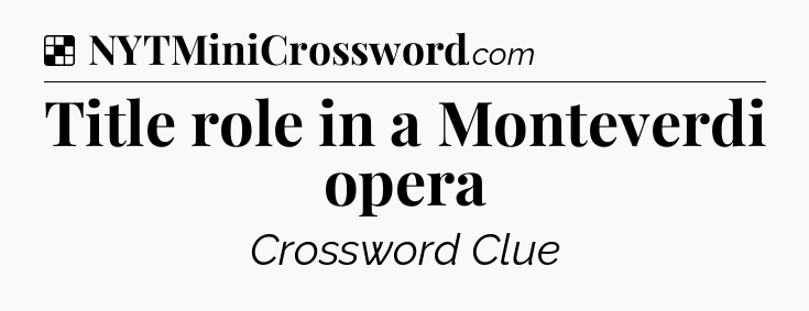 Solution: Title role in a Monteverdi opera - NYT Crossword