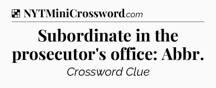Solution: Subordinate in the prosecutor's office: Abbr - NYT Crossword