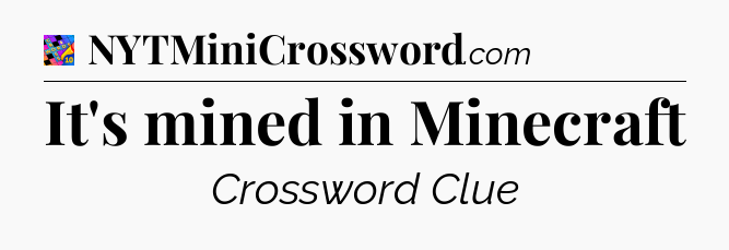 It's mined in Minecraft Crossword Clue