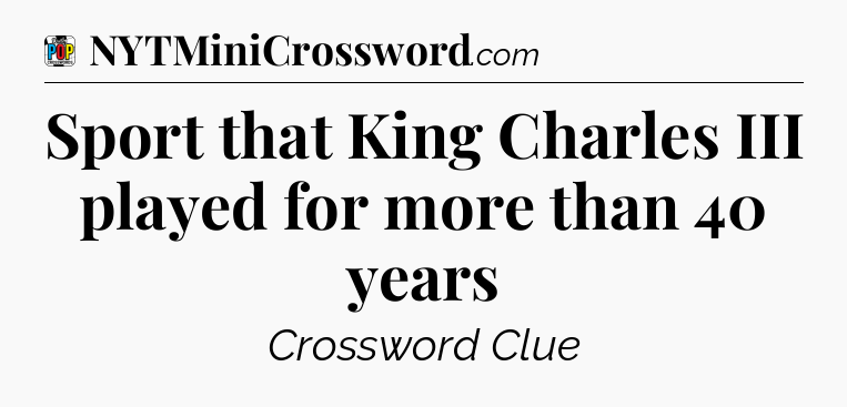 Sport that King Charles III played for more than 40 years Crossword Clue