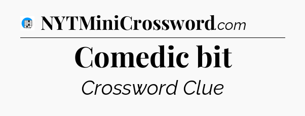Comedic bit Crossword Clue