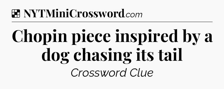 Solution: Chopin piece inspired by a dog chasing its tail - NYT Crossword