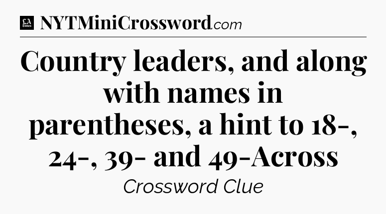 Country leaders, and along with names in parentheses, a hint to 18-, 24-, 39- and 49-Across - LA Times Crossword