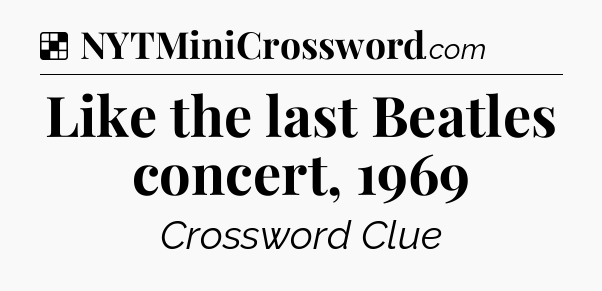 Solution: Like the last Beatles concert, 1969 - NYT Crossword