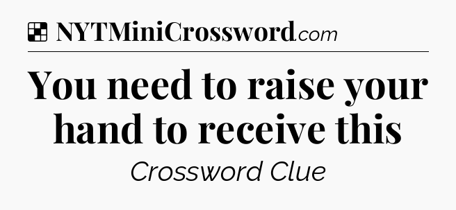 Solution: You need to raise your hand to receive this - NYT Crossword
