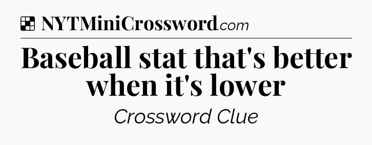 Solution: Baseball stat that's better when it's lower - NYT Crossword