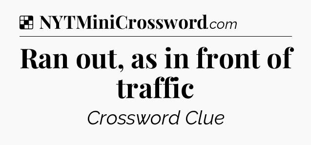 Solution: Ran out, as in front of traffic - NYT Crossword