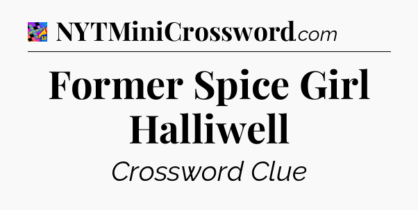 Former Spice Girl Halliwell Crossword Clue