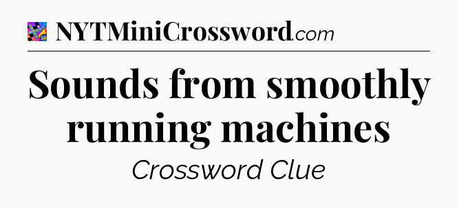 Sounds from smoothly running machines Crossword Clue