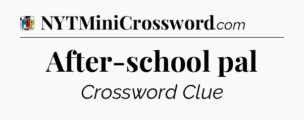 After-school pal Crossword Clue