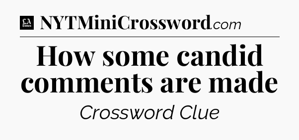 How some candid comments are made - LA Times Crossword