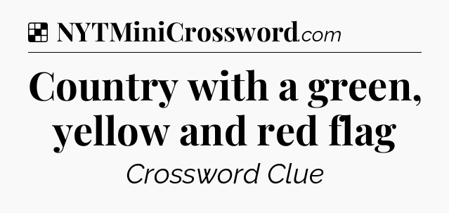 Solution: Country with a green, yellow and red flag - NYT Crossword