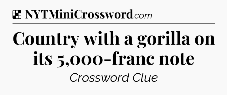 Solution: Country with a gorilla on its 5,000-franc note - NYT Crossword