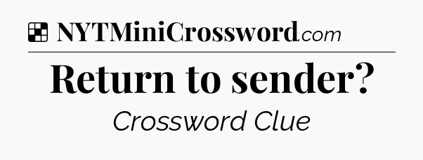 Solution: Return to sender - NYT Crossword