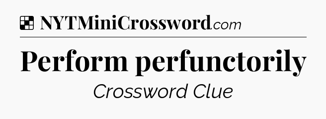 Solution: Perform perfunctorily - NYT Crossword