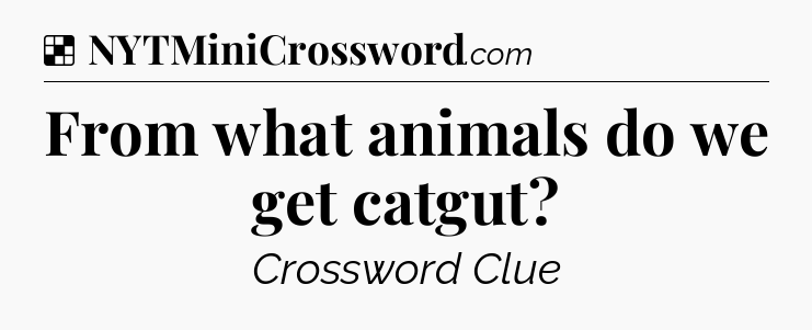 Solution: From what animals do we get catgut - NYT Crossword