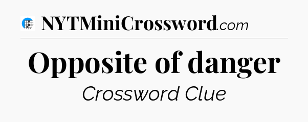 Opposite of danger Crossword Clue