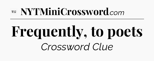 Frequently, to poets - WSJ Crossword