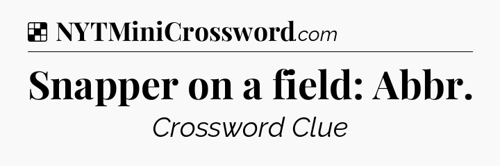 Solution: Snapper on a field: Abbr - NYT Crossword