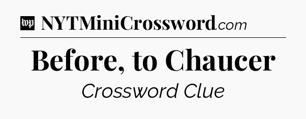 Before, to Chaucer Crossword Clue