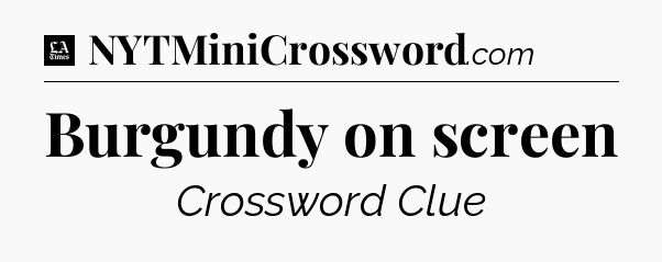 Burgundy on screen - LA Times Crossword