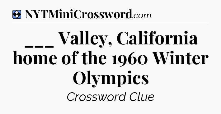 Solution: ___ Valley, California home of the 1960 Winter Olympics - NYT Mini Crossword