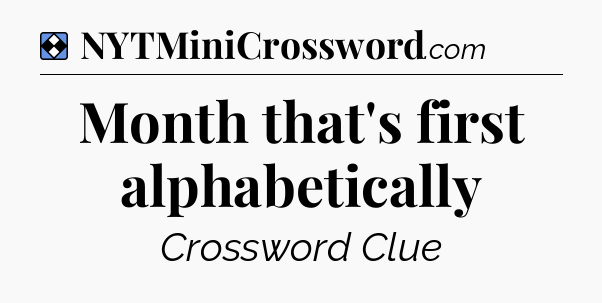 Solution: Month that's first alphabetically - NYT Mini Crossword