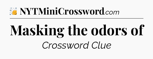 Masking the odors of - 7 Little Words