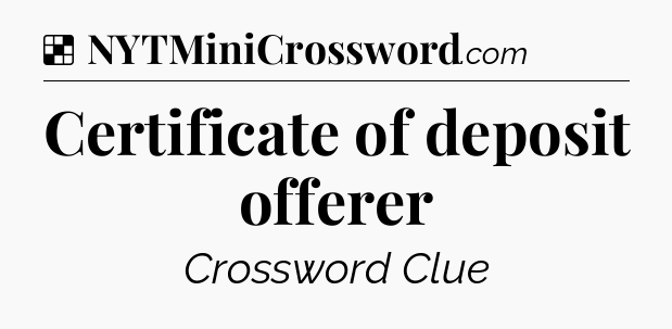 Solution: Certificate of deposit offerer - NYT Crossword