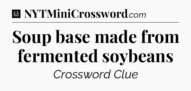 Soup base made from fermented soybeans - LA Times Crossword