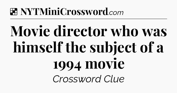 Solution: Movie director who was himself the subject of a 1994 movie - NYT Crossword