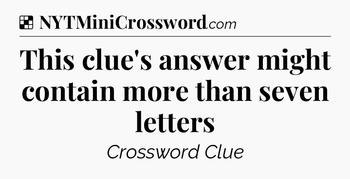 Solution: This clue's answer might contain more than seven letters - NYT Crossword