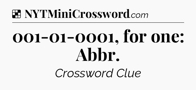 Solution: 001-01-0001, for one: Abbr - NYT Crossword
